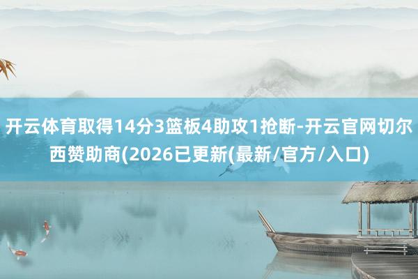开云体育取得14分3篮板4助攻1抢断-开云官网切尔西赞助商(2026已更新(最新/官方/入口)