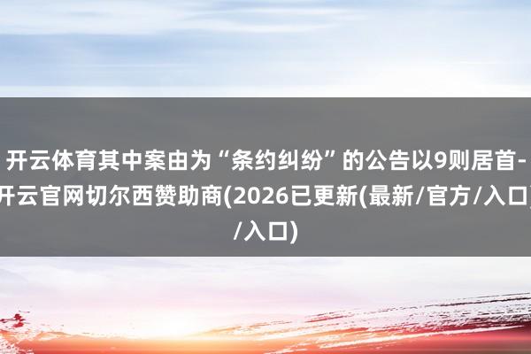 开云体育其中案由为“条约纠纷”的公告以9则居首-开云官网切尔西赞助商(2026已更新(最新/官方/入口)