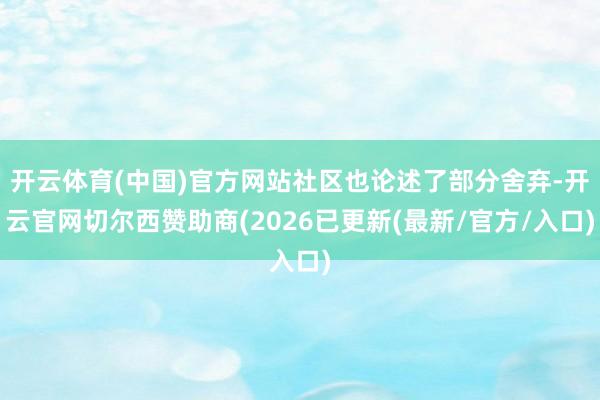 开云体育(中国)官方网站社区也论述了部分舍弃-开云官网切尔西赞助商(2026已更新(最新/官方/入口)