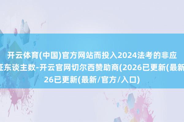 开云体育(中国)官方网站而投入2024法考的非应届毕业生领证东谈主数-开云官网切尔西赞助商(2026已更新(最新/官方/入口)