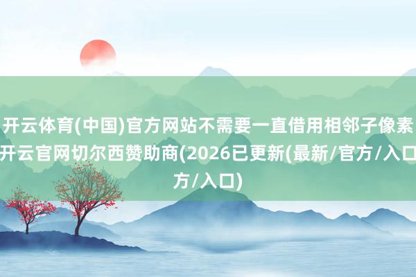 开云体育(中国)官方网站不需要一直借用相邻子像素-开云官网切尔西赞助商(2026已更新(最新/官方/入口)